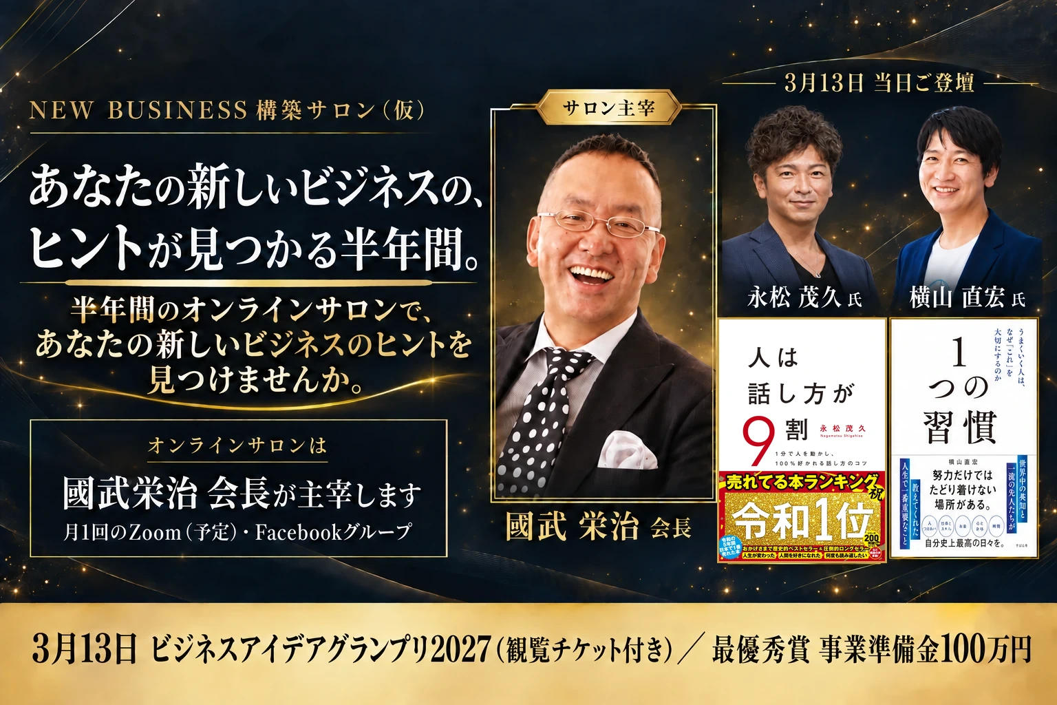 NEW BUSINESS 構築サロン（仮）。あなたの新しいビジネスの、ヒントが見つかる半年間。オンラインサロンは國武栄治 会長が主宰します。3月13日 ビジネスアイデアグランプリ2027（観覧チケット付き）。登壇：永松茂久氏、横山直宏氏。